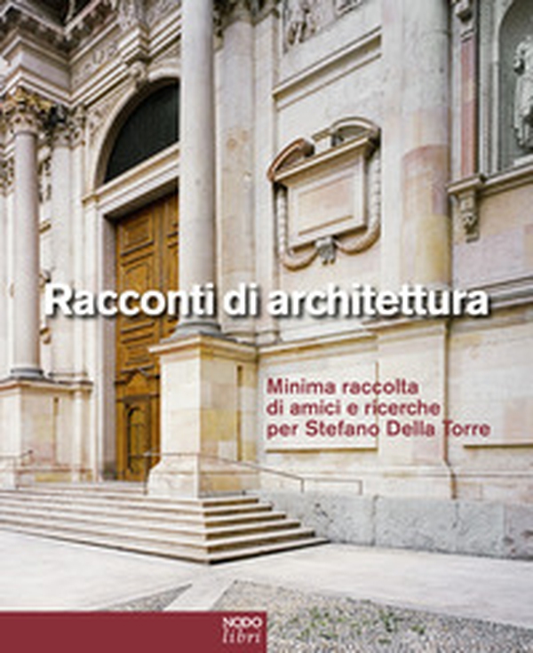 Racconti di architettura. Minima raccolta di amici e ricerche per Stefano Della Torre. Ediz. italiana e inglese - Librerie.coop Racconti di architettura. Minima raccolta di amici e ricerche per Stefano Della Torre. Ediz. italiana e inglese - Librerie.coop