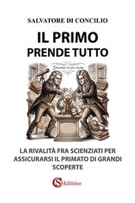 Il primo prende tutto. La rivalità tra scienziati per assicurarsi il primato delle grandi scoperte - Librerie.coop