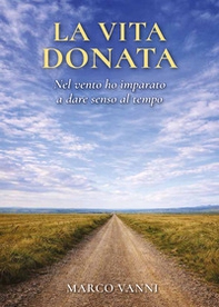 La vita donata. Nel vento ho imparato a dare senso al tempo - Librerie.coop