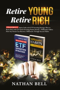 Retire young retire rich: 2 manuscripts in 1. Retire early with ETF investing strategy-Millionaire habits. How any person can become a millionaire throught success habits - Librerie.coop