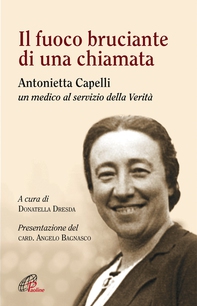 Il fuoco bruciante di una chiamata - Antonietta Capelli un medico al servizio della Verità - Librerie.coop Il fuoco bruciante di una chiamata - Antonietta Capelli un medico al servizio della Verità - Librerie.coop