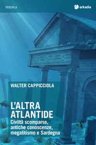 L'altra Atlantide. Civiltà scomparse, antiche conoscenze, megalitismo e Sardegna - Librerie.coop