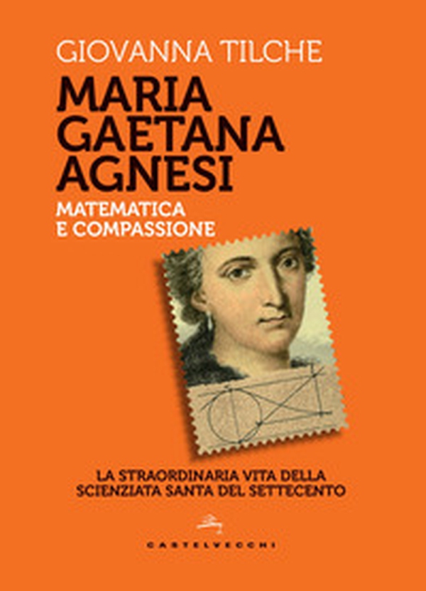 Maria Gaetana Agnesi. Matematica e compassione. La straordinaria vita della scienziata santa del Settecento - Librerie.coop Maria Gaetana Agnesi. Matematica e compassione. La straordinaria vita della scienziata santa del Settecento - Librerie.coop