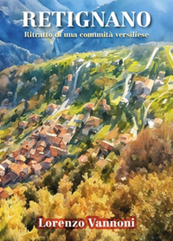 Retignano. Ritratto di una comunità versiliese - Librerie.coop Retignano. Ritratto di una comunità versiliese - Librerie.coop