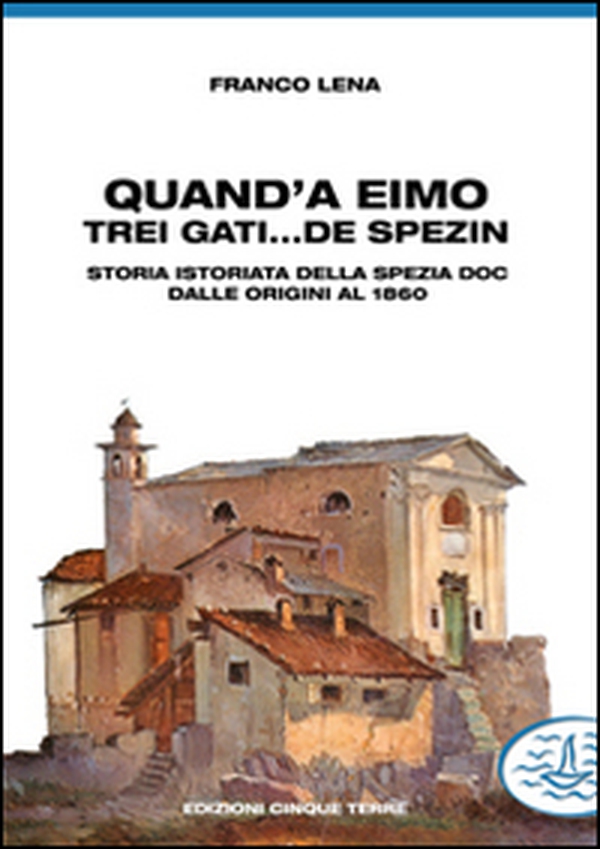 Quand'a eimo trei gati... de spezin. Storia istoriata della Spezia doc dalle origini al 1860 - Librerie.coop Quand'a eimo trei gati... de spezin. Storia istoriata della Spezia doc dalle origini al 1860 - Librerie.coop