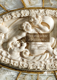 Stravaganze e bizzarrie. La collezione delle arti decorative della Galleria Estense - Librerie.coop