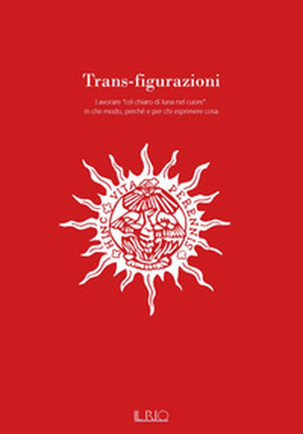 Trans-figurazioni. Lavorare «col chiaro di luna nel cuore»: in che modo, perché e per chi esprimere cosa. Catalogo della mostra (Gazoldo degli Ippoliti, 28 ottobre-10 dicembre 2023) - Librerie.coop Trans-figurazioni. Lavorare «col chiaro di luna nel cuore»: in che modo, perché e per chi esprimere cosa. Catalogo della mostra (Gazoldo degli Ippoliti, 28 ottobre-10 dicembre 2023) - Librerie.coop