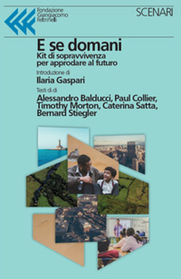 E se domani. Kit di sopravvivenza per approdare al futuro - Librerie.coop E se domani. Kit di sopravvivenza per approdare al futuro - Librerie.coop