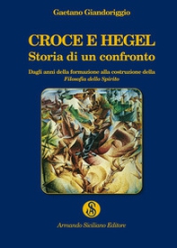 Croce e Hegel. Storia di un confronto. Dagli anni della formazione alla costruzione della «Filosofia dello Spirito» - Librerie.coop Croce e Hegel. Storia di un confronto. Dagli anni della formazione alla costruzione della «Filosofia dello Spirito» - Librerie.coop