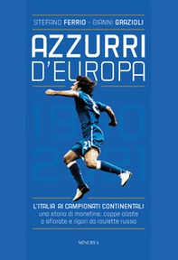 Azzurri d'Europa. L'Italia ai campionati continentali. Una storia di monetine, coppe alzate o sfiorate e rigori da roulette russa - Librerie.coop Azzurri d'Europa. L'Italia ai campionati continentali. Una storia di monetine, coppe alzate o sfiorate e rigori da roulette russa - Librerie.coop