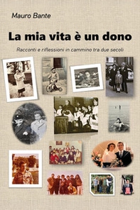La mia vita è un dono. Racconti e riflessioni in cammino tra due secoli - Librerie.coop