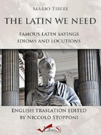 The latin we need. Famous latin sayings idioms and locutions - Librerie.coop
