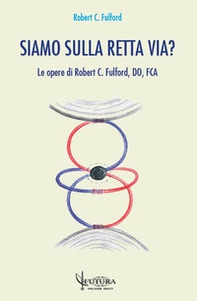 Siamo sulla retta via? Le opere di Robert C. Fulford, DO, FCA - Librerie.coop Siamo sulla retta via? Le opere di Robert C. Fulford, DO, FCA - Librerie.coop