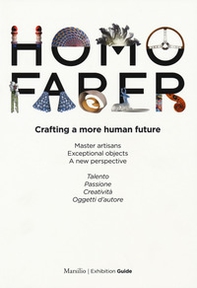 Homo faber. Crafting a more human future. Master artisans. Exceptional objects. A new perspective. Catalogo della mostra (Venezia, 14-30 settembre 2018) - Librerie.coop