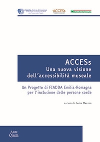 ACCESs. Una nuova visione dell'accessibilità museale. Un progetto di FIADDA Emilia-Romagna per l'inclusione delle persone sorde - Librerie.coop