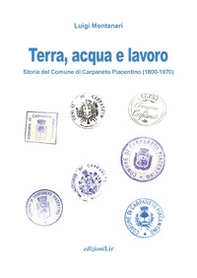 Terra, acqua e lavoro. Storia del Comune di Carpaneto Piacentino (1800-1970) - Librerie.coop Terra, acqua e lavoro. Storia del Comune di Carpaneto Piacentino (1800-1970) - Librerie.coop