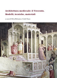 Architettura medievale: il Trecento. Modelli, tecniche, materiali. Ediz. italiana, inglese e francese - Librerie.coop