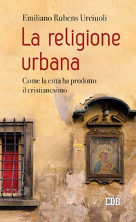 La religione urbana. Come la città ha prodotto in cristianesimo - Librerie.coop La religione urbana. Come la città ha prodotto in cristianesimo - Librerie.coop
