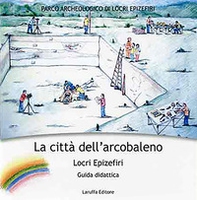 La città dell'arcobaleno. Locri Epizefiri. Guida didattica - Librerie.coop