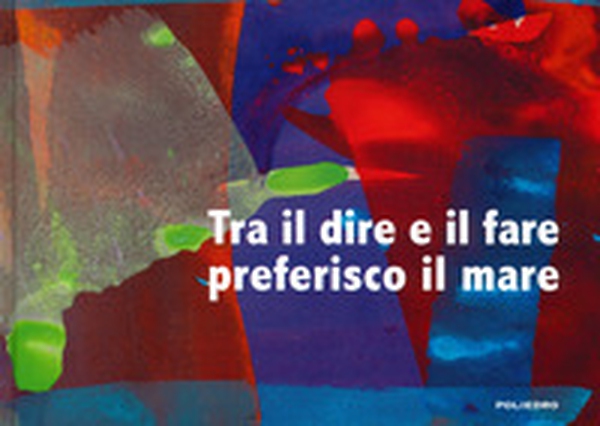 Tra il dire e il fare preferisco il mare - Librerie.coop Tra il dire e il fare preferisco il mare - Librerie.coop