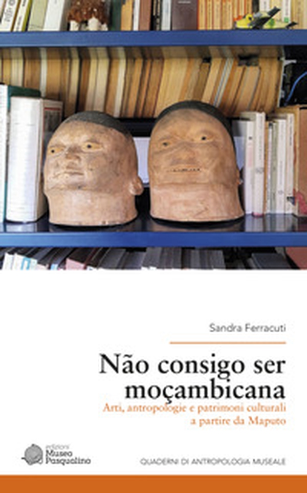 Não consigo ser moçambicana. Arti, antropologie e patrimoni culturali a partire da Maputo - Librerie.coop Não consigo ser moçambicana. Arti, antropologie e patrimoni culturali a partire da Maputo - Librerie.coop