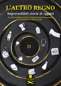 L'altro regno. Imprevedibili storie di oggetti - Librerie.coop