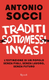 Traditi, sottomessi, invasi. L'estinzione di un popolo senza figli, senza lavoro, senza futuro - Librerie.coop Traditi, sottomessi, invasi. L'estinzione di un popolo senza figli, senza lavoro, senza futuro - Librerie.coop