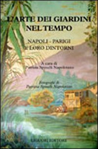 L'arte dei giardini nel tempo. Napoli - Parigi e loro dintorni - Librerie.coop
