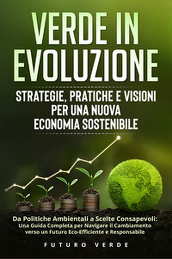 Verde in evoluzione. Strategie, pratiche e visioni per una nuova economia sostenibile - Librerie.coop Verde in evoluzione. Strategie, pratiche e visioni per una nuova economia sostenibile - Librerie.coop