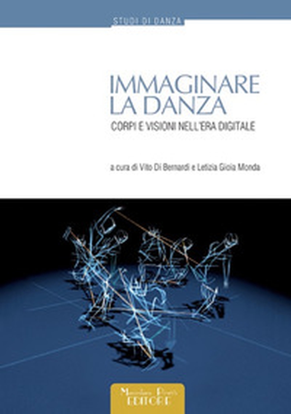 Immaginare la danza. Corpi e visioni nell'era digitale - Librerie.coop