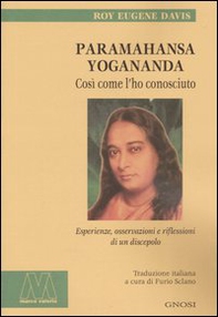 Paramahansa Yogananda. Così come l'ho conosciuto. Esperienze, osservazioni e riflessioni di un discepolo - Librerie.coop
