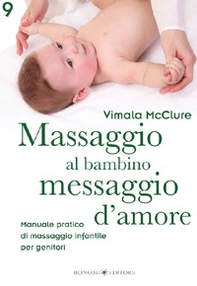 Massaggio al bambino, messaggio d'amore. Manuale pratico di massaggio infantile per genitori - Librerie.coop
