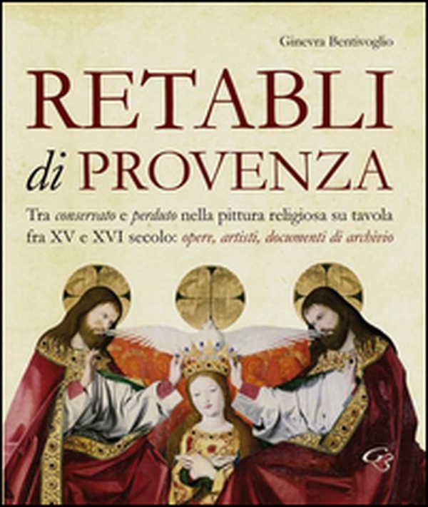 Retabli di Provenza. Tra conservato e perduto nella pittura religiosa su tavola fra XV e XVI secolo. Opere, artisti e documenti d'archivio - Librerie.coop