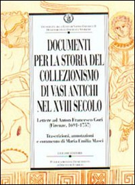 Documenti per la storia del collezionismo di vasi antichi nel XVIII secolo. Lettere ad Anton Francesco Gori (Firenze, 1691-1757) - Librerie.coop Documenti per la storia del collezionismo di vasi antichi nel XVIII secolo. Lettere ad Anton Francesco Gori (Firenze, 1691-1757) - Librerie.coop