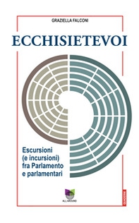 Ecchisietevoi. Escursioni (e incursioni) fra Parlamento e parlamentari - Librerie.coop