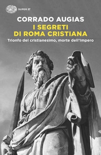 I segreti di Roma cristiana. Trionfo del cristianesimo, morte dell'Impero - Librerie.coop