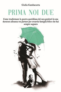 Prima noi due. Come trasformare la guerra quotidiana dei neo-genitori in una duratura alleanza tra partner per creare la famiglia felice che hai sempre sognato - Librerie.coop Prima noi due. Come trasformare la guerra quotidiana dei neo-genitori in una duratura alleanza tra partner per creare la famiglia felice che hai sempre sognato - Librerie.coop