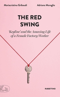 The red swing. «Keyline» and the amazing life of a female factory worker - Librerie.coop The red swing. «Keyline» and the amazing life of a female factory worker - Librerie.coop