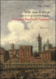 Mille anni di storia attraverso le vicende della famiglia Cerretani Bandinelli Paparoni - Librerie.coop