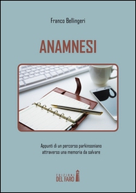 Anamnesi. Appunti di un percorso parkinsoniano attraverso una memoria da salvare - Librerie.coop