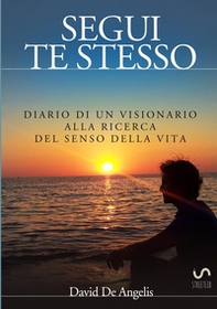 Segui te stesso. Diario di un visionario alla ricerca del senso della vita - Librerie.coop Segui te stesso. Diario di un visionario alla ricerca del senso della vita - Librerie.coop
