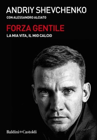 Forza gentile. La mia vita, il mio calcio - Librerie.coop Forza gentile. La mia vita, il mio calcio - Librerie.coop
