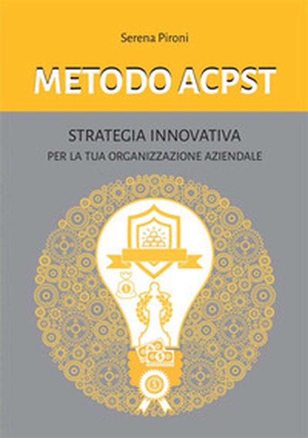Metodo ACPST. Strategia innovativa per la tua organizzazione aziendale - Librerie.coop Metodo ACPST. Strategia innovativa per la tua organizzazione aziendale - Librerie.coop