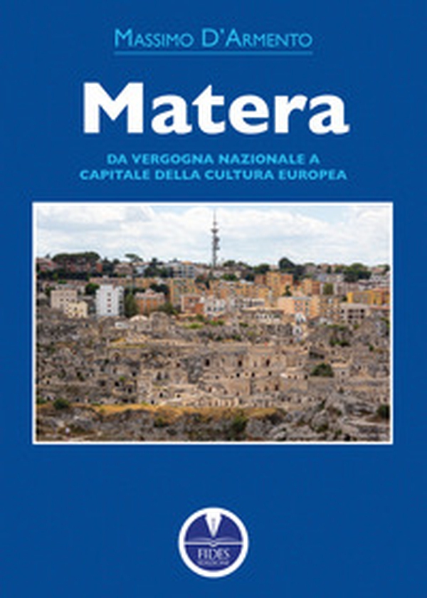 Matera. Da vergogna nazionale a capitale della cultura europea - Librerie.coop Matera. Da vergogna nazionale a capitale della cultura europea - Librerie.coop