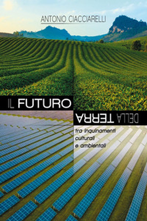 Il futuro della Terra. Tra inquinamenti culturali e ambientali - Librerie.coop