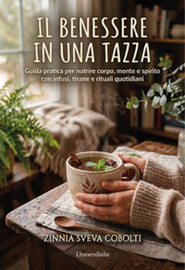 Il benessere in una tazza. Guida pratica alle tisane e ai rimedi naturali per prendersi cura di sé con le piante - Librerie.coop