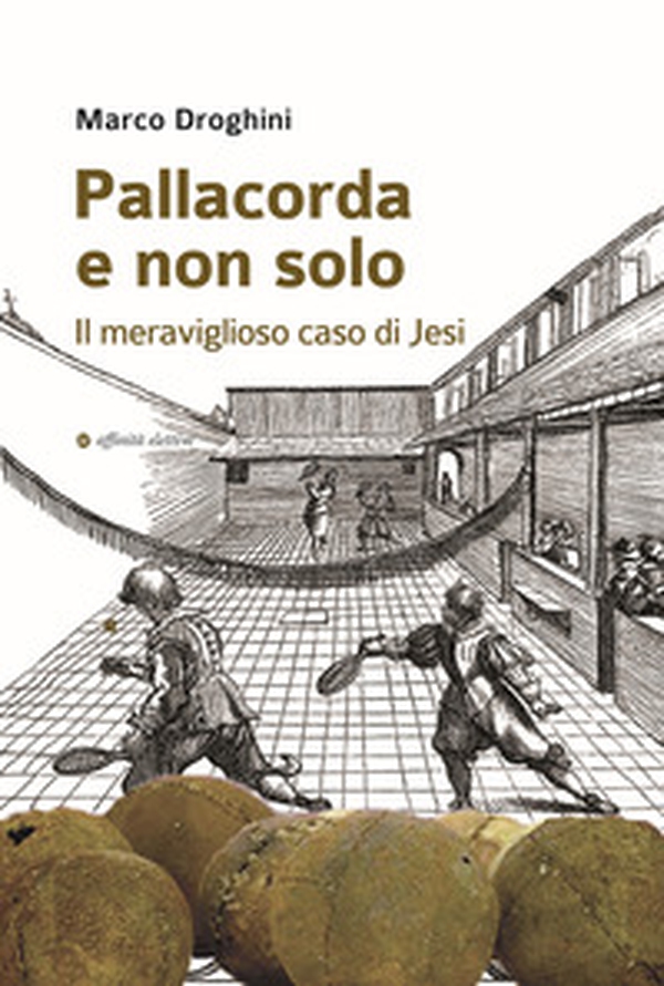 Pallacorda e non solo. Il meraviglioso caso di Jesi - Librerie.coop Pallacorda e non solo. Il meraviglioso caso di Jesi - Librerie.coop
