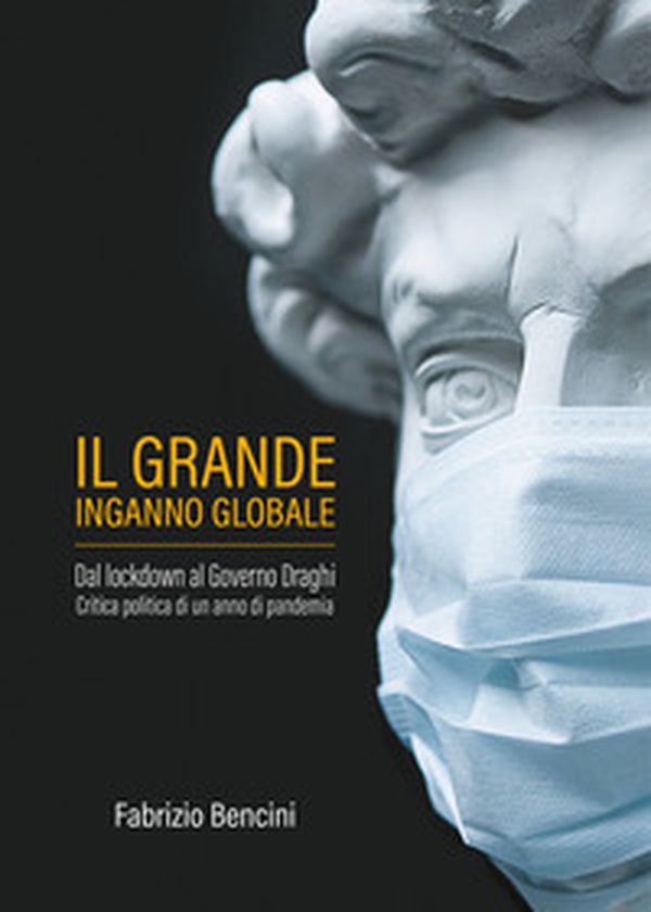 Il grande inganno globale. Dal lockdown al Governo Draghi. Critica politica di un anno di pandemia - Librerie.coop Il grande inganno globale. Dal lockdown al Governo Draghi. Critica politica di un anno di pandemia - Librerie.coop