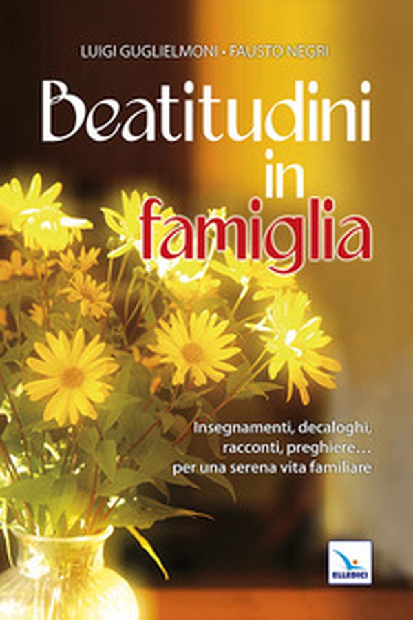 Beatitudini in famiglia. Insegnamenti, decaloghi, racconti, preghiere... Per una serena vita familiare - Librerie.coop Beatitudini in famiglia. Insegnamenti, decaloghi, racconti, preghiere... Per una serena vita familiare - Librerie.coop