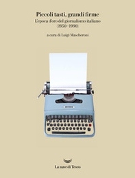 Piccoli tasti, grandi firme. L'epoca d'oro del giornalismo italiano (1950-1990). Catalogo della mostra (Ivrea, 31 maggio-31 dicembre 2019) - Librerie.coop